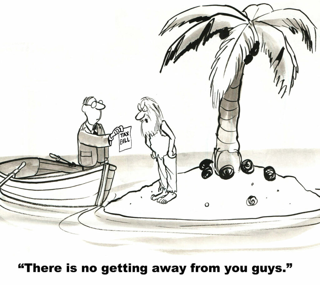 Cartoon of a tax agent in a rowboat presenting tax bill to man stranded on a n island with man saying "there is no getting away from you guys."